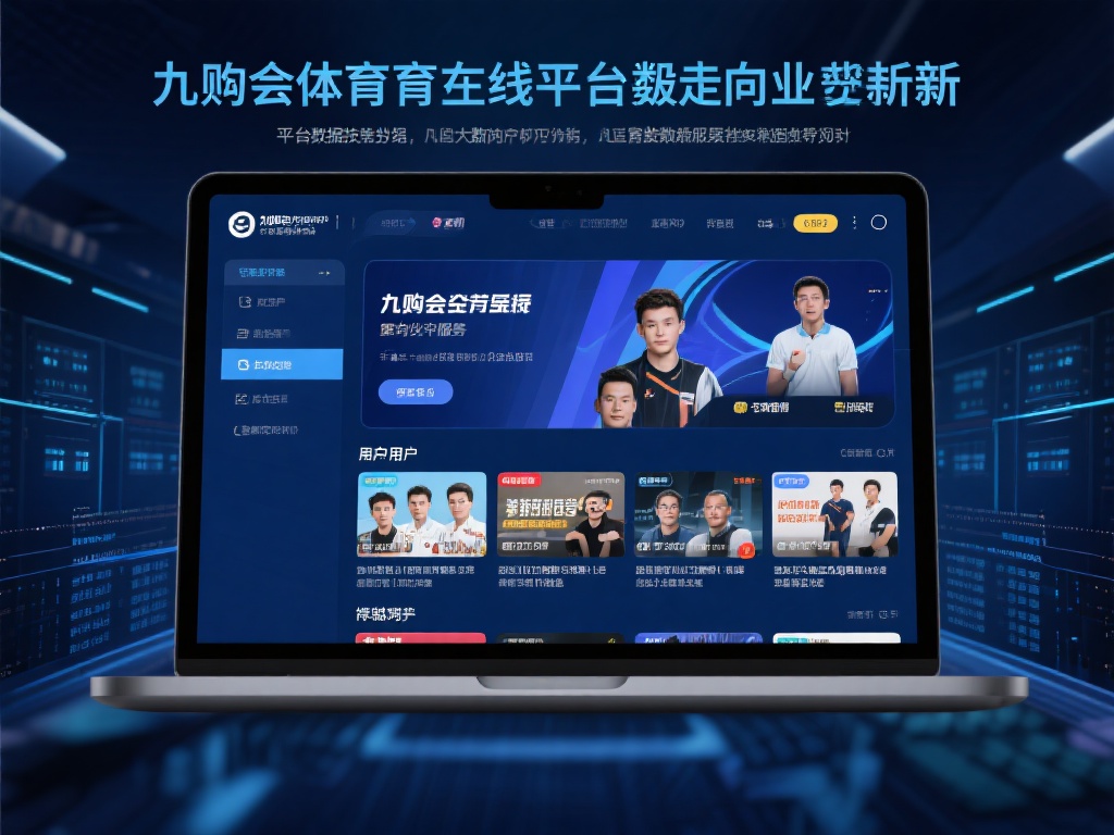 九游会体育线上平台:安全便捷的体育竞技与游戏互动中心 (九游会体育线上平台:安全便捷的体育竞技与游戏互动新体验中心) 在技术层面,九游会体育线上平台始终走在行业前沿。平